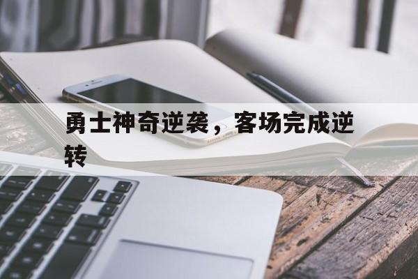 包含勇士神奇逆袭，客场完成逆转的词条